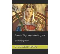 Erasmus' Pilgrimage to Walsingham: Did his pilgrimage change him? (Medieval and Early Modern Studies)