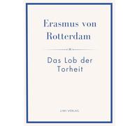 Erasmus von Rotterdam: Das Lob der Torheit. Neuausgabe: Ins Deutsche übertragen von Alfred Hartmann