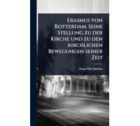 Erasmus von Rotterdam. Seine Stellung zu der Kirche und zu den kirchlichen Bewegungen seiner Zeit