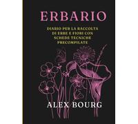 ERBARIO: Diario per la raccolta di erbe e fiori con schede tecniche precompilate