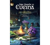 Erbe Magiche in cucina: Ricette, incantesimi e segreti di piante che nutrono l’anima