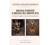 Ercole Furente e Ercole sul monte Eta di Lucius Annaeus Seneca: Le Grandi Tragedie di Ercole in Prosa Moderna (TEATRO IN PROSA MODERNA)