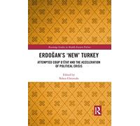 Erdogan’s ‘New’ Turkey: Attempted Coup d’état and the Acceleration of Political Crisis (Routledge Studies in Middle Eastern Politics)