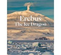 Erebus The Ice Dragon: A portrait of an Antarctic volcano