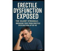 Erectile Dysfunction Exposed: The Silent Struggle: Breaking Free from Erectile Dysfunction After 40