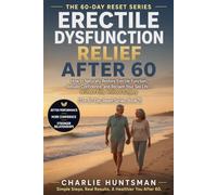 Erectile Dysfunction Relief After 60: How to Naturally Restore Erectile Function, Rebuild Confidence, and Reclaim Your Sex Life (The 60-Day Reset Series)