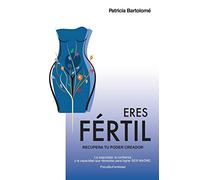Eres Fértil, recupera tu poder creador.: La seguridad, la confianza y la capacidad que necesitas para lograr SER MADRE.: 2 (Trilogía Las Leyes de la Fertilidad)