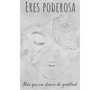 Eres poderosa, más que un diario de gratitud: Diario de gratitud, amor propio y crecimiento personal. Agenda de bienestar, mindfulness y empoderamiento femenino.