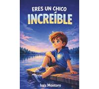 Eres un chico increíble: Historias de coraje, fortaleza interior y confianza en sí mismos para niños increíbles