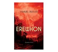 EREWHON (Dystopian Classic): The Masterpiece that Inspired Orwell's 1984 by Predicting the Takeover of Humanity by AI Machines