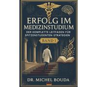 Erfolg im Medizinstudium: Der Komplette Leitfaden für Spitzenstudenten-Strategien Band 1: Grundlagen und Lernmethoden: Die Kognitiven Geheimnisse der ... UMFASSENDE LEITFADEN FÜR MAJOR-STRATEGIEN)
