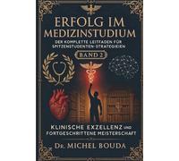 ERFOLG IM MEDIZINSTUDIUM: DER KOMPLETTE LEITFADEN FÜR SPITZENSTUDENTEN-STRATEGIEN BAND 2: FORTGESCHRITTENE TECHNIKEN UND KLINISCHE EXZELLENZ: Vom ... UMFASSENDE LEITFADEN FÜR MAJOR-STRATEGIEN)