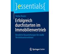 Erfolgreich durchstarten im Immobilienvertrieb: Bewährte Bauanleitungen für starke Vertriebsunternehmen (essentials)