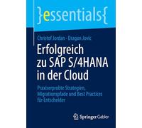 Erfolgreich zu SAP S/4HANA in der Cloud: Praxiserprobte Strategien, Migrationspfade und Best Practices für Entscheider (essentials)