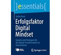 Erfolgsfaktor Digital Mindset: Impulse und Strategien für die digitale Transformation im Unternehmen (essentials)