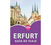 ERFURT GUÍA DE VIAJE 2026: Explora el corazón de Turingia, las principales atracciones, los monumentos históricos, la gastronomía local, los mapas, ... y consejos prácticos para todos los viajeros.