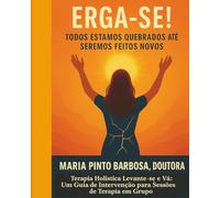 Erga-Se!: Estamos Todos Quebrados Até Que Sejamos Renovados - Terapia Holística Get-Up-And-Go: Um Guia de Intervenção para Sessões de Terapia em Grupo: 1 (Maria Barbosa Terapia Holistica)
