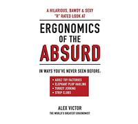 Ergonomics of the Absurd: An ALMOST "R" rated look at REAL Ergonomics in outrageous jobs like you've never seen!!!
