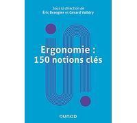 Ergonomie : 150 notions clés: Qualité de vie et santé au travail, prévention des risques psychosociaux et interventions