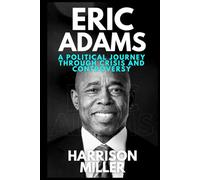 Eric Adams: A Political Journey Through Crisis and Controversy: From Brooklyn Streets to City Hall and the Battle to Lead a Divided New York (The Political World: Power & Leadership Profile)