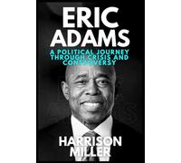 Eric Adams: A Political Journey Through Crisis and Controversy: From Brooklyn Streets to City Hall and the Battle to Lead a Divided New York (The Political World: Power & Leadership Profile)