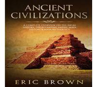 Eric Brown Ancient Civilizations: A Complete Overview On The Incas History in White Eric Brown White