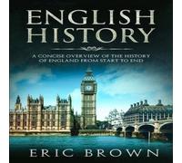 Eric Brown English History: A Concise Overview of the History of England from Eric Brown Multicolor
