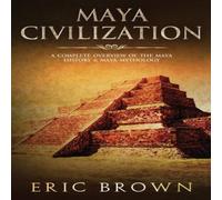 Eric Brown Maya Civilization: A Complete Overview Of The Maya History & Maya Eric Brown Multicolor