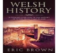Eric Brown Welsh History: A Concise Overview of the History of Wales from Eric Brown Multicolor