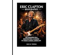 Eric Clapton Biography: The Modern Era: Reinventing a Legend in Today’s Music Landscape