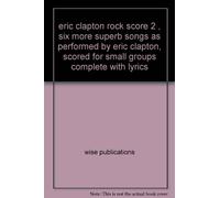 eric clapton rock score 2 , six more superb songs as performed by eric clapton, scored for small groups complete with lyrics