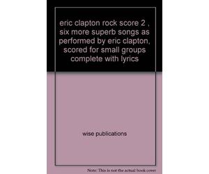 eric clapton rock score 2 , six more superb songs as performed by eric clapton, scored for small groups complete with lyrics