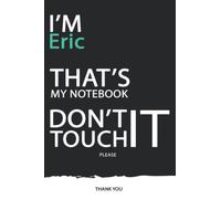 Eric : DON'T TOUCH MY NOTEBOOK ! Unique customized Gift for Eric - Journal for Boys / men with beautiful colors Blue / Black / White, with 120 Page , ... for male ( Eric notebook): best gift for Eric