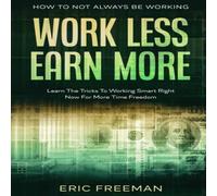 Eric Freeman How To Not Always Be Working : Work Less Earn More - Learn The Eric Freeman Multicolor