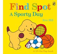 Eric Hill Find Spot: A Sporty Day : A Lift-the-Flap Story Board book Book Eric Hill Multicolor