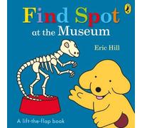 Eric Hill Find Spot at the Museum : A Lift-the-Flap Story Board book Book Eric Hill Multicolor
