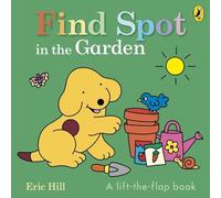 Eric Hill Find Spot in the Garden : A lift-the-flap book Board book Eric Hill Multicolor