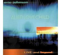 Eric Johnson & Alien Love Child - Live And Beyond