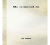 Eric Johnson - What to do now until then