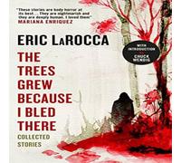 Eric LaRocca The Trees Grew Because I Bled There: Collected Stories Hardcover Book Eric LaRocca Multicolor