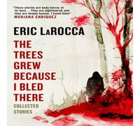 Eric LaRocca The Trees Grew Because I Bled There: Collected Stories Paperback Book Eric LaRocca Multicolor