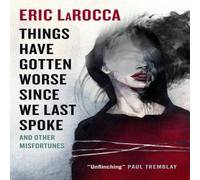 Eric LaRocca Things Have Gotten Worse Since We Last Spoke & Other Misfortunes Eric LaRocca Multicolor