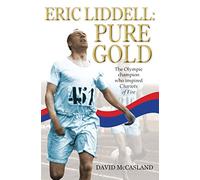 Eric Liddell: Pure Gold: The Olympic champion who inspired Chariots of Fire