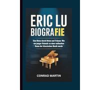ERIC LU BIOGRAFIE: Eine Reise durch Noten und Träume: Wie ein junger Visionär zu einer weltweiten Ikone der klassischen Musik wurde