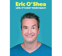 Eric O'Shea: Life: It's Not Your Fault!