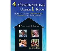 Eric Papp - 4 Generations Under 1 Roof Discover How to communicate & Connect 4 Generations