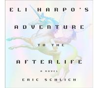 Eric Schlich Eli Harpo's Adventure to the Afterlife : A Novel Hardback Book Eric Schlich Multicolor