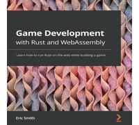 Eric Smith Game Development with Rust & WebAssembly: Learn how to run Rust Eric Smith Multicolor