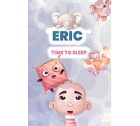 Eric, time to sleep!: Adorable and cute illustrated book for kids and babies named Eric before bedtime (YourNameBook, time to sleep!)