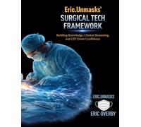Eric.Unmasks’ Surgical Tech Framework: Building Knowledge, Clinical Reasoning, and CST Exam Confidence (Eric.Unmasks’ Surgical Tech Collection)